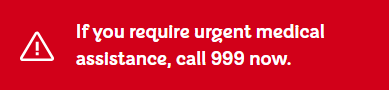 If you require urgent medical assistance, call 999 now.